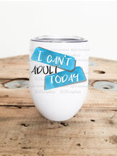 Load image into Gallery viewer, I can't adult today (Wine Tumbler)