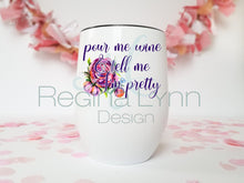 Load image into Gallery viewer, Pour Me Wine & Tell Me I'm Pretty (wine tumbler)