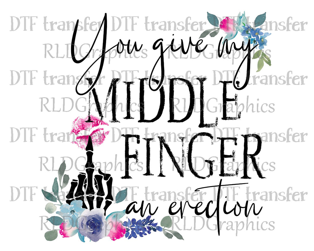 You Give My Middle Finger An Erection - DTF Transfer