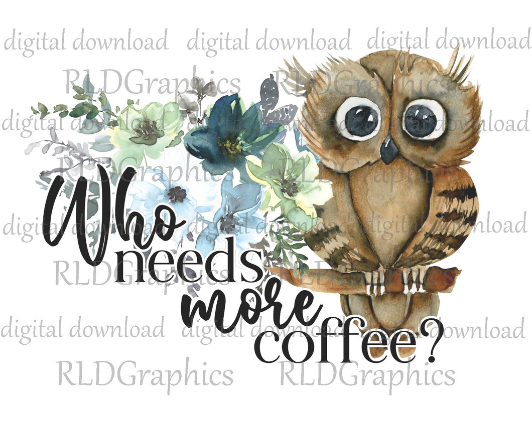 Who Needs More Coffee (Full Size)