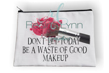 Load image into Gallery viewer, Don&#39;t Let Today Be A Waste Of Good Makeup (makeup bag)
