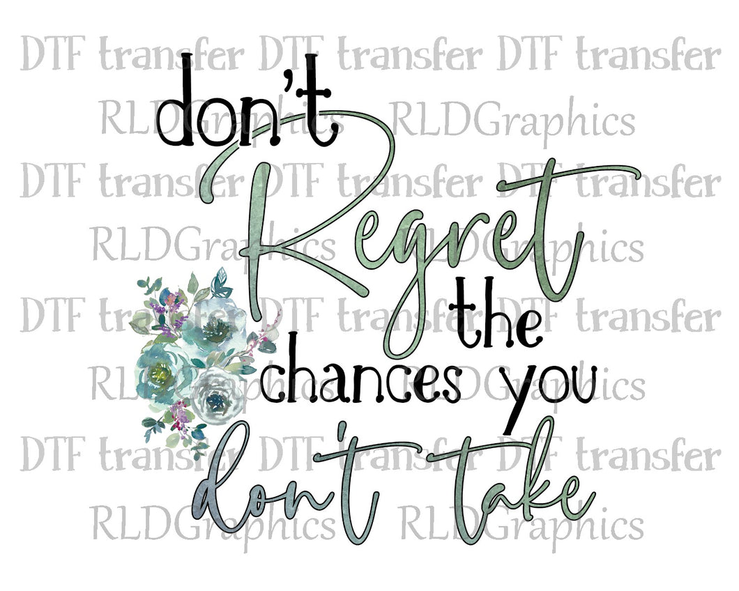 Don't Regret The Chances  - DTF Transfer