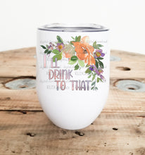 Load image into Gallery viewer, I&#39;ll drink to that (Wine Tumbler)
